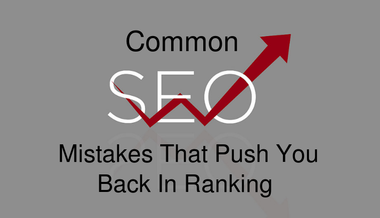 Common SEO Mistakes That is Pushing You Back in The Rankings