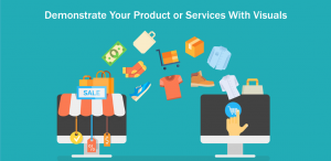 Demonstrate Your Product or Services With Visuals